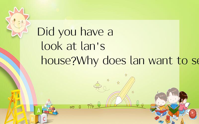 Did you have a look at lan's house?Why does lan want to sell the house?的意思