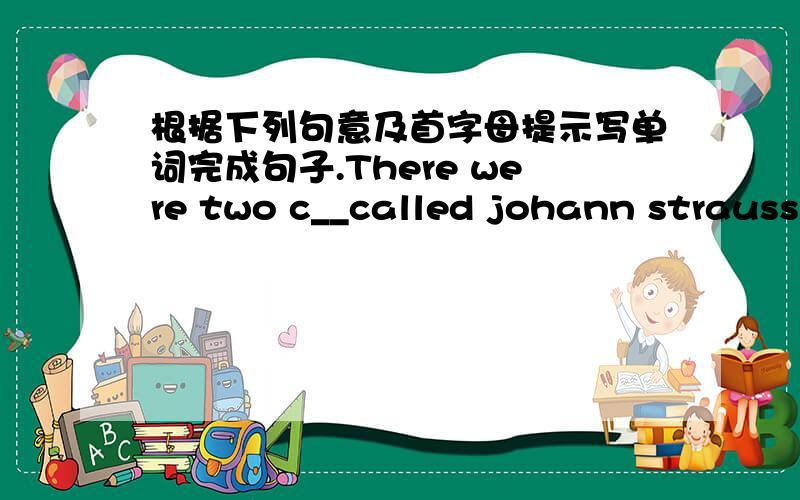 根据下列句意及首字母提示写单词完成句子.There were two c__called johann strauss.We were tired so we r__at home.