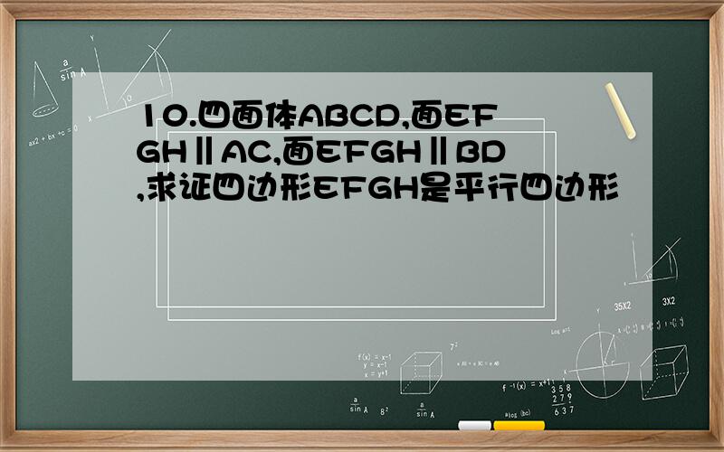 10.四面体ABCD,面EFGH‖AC,面EFGH‖BD,求证四边形EFGH是平行四边形