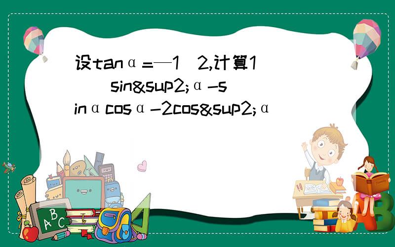 设tanα=—1／2,计算1／（sin²α-sinαcosα-2cos²α)