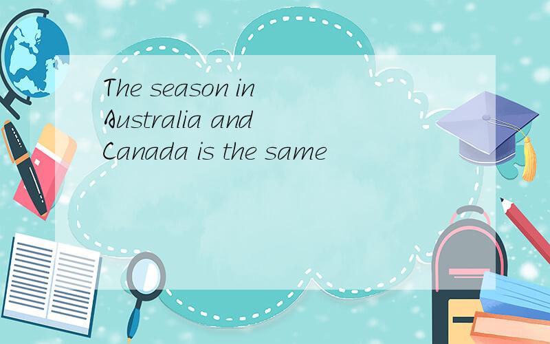 The season in Australia and Canada is the same