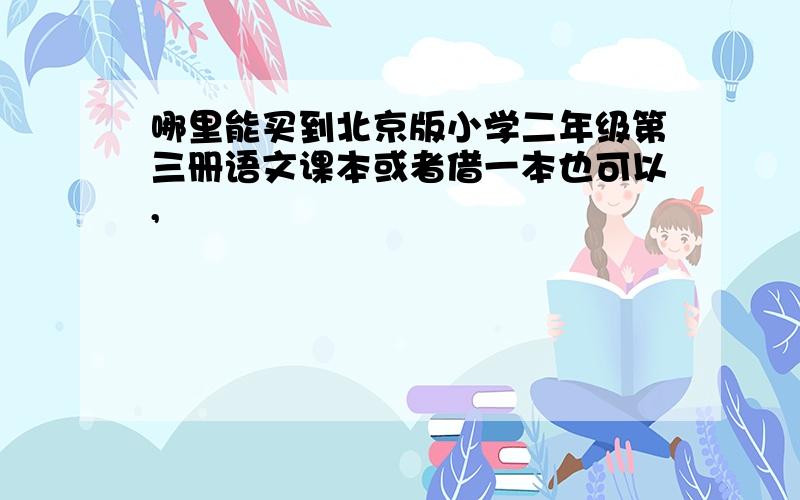 哪里能买到北京版小学二年级第三册语文课本或者借一本也可以,