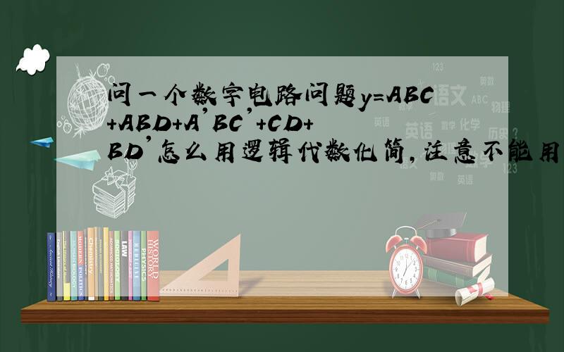 问一个数字电路问题y=ABC+ABD＋A'BC'+CD＋BD'怎么用逻辑代数化简,注意不能用卡诺图的