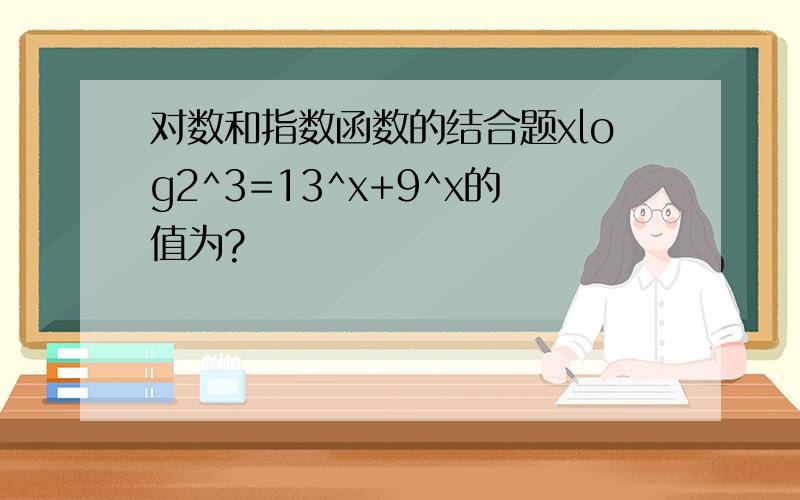对数和指数函数的结合题xlog2^3=13^x+9^x的值为?