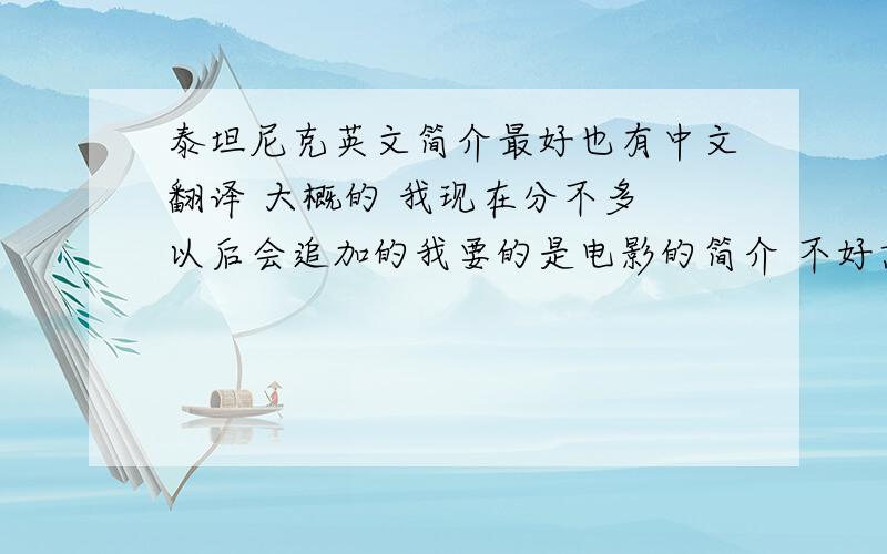 泰坦尼克英文简介最好也有中文翻译 大概的 我现在分不多 以后会追加的我要的是电影的简介 不好意思 刚才没说清楚