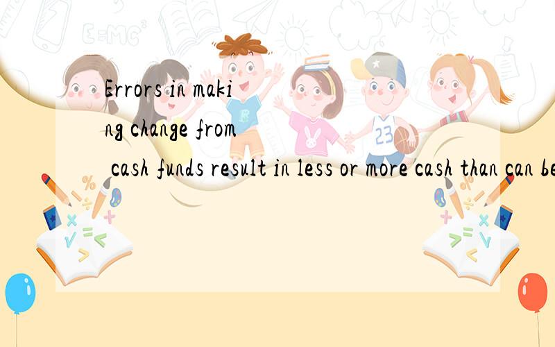 Errors in making change from cash funds result in less or more cash than can be accounted for.后接接前面Usually,such shortages or overages are not material in amount.An account called Cash Short and Over is commonly used to record these discrepa