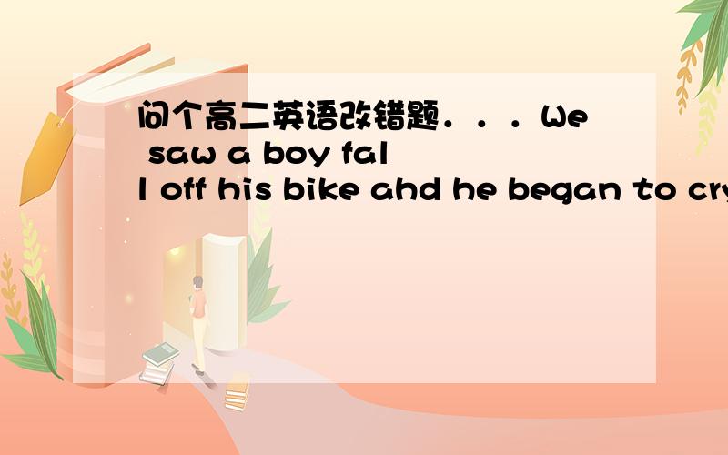 问个高二英语改错题．．．We saw a boy fall off his bike ahd he began to cry.老师说这句话对的,但我觉得off后面应该有个from啊.谁能帮我解答下?