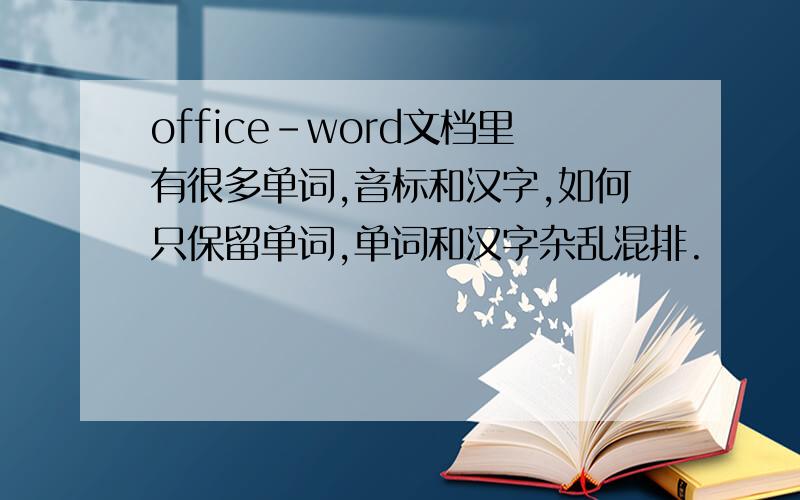 office-word文档里有很多单词,音标和汉字,如何只保留单词,单词和汉字杂乱混排.