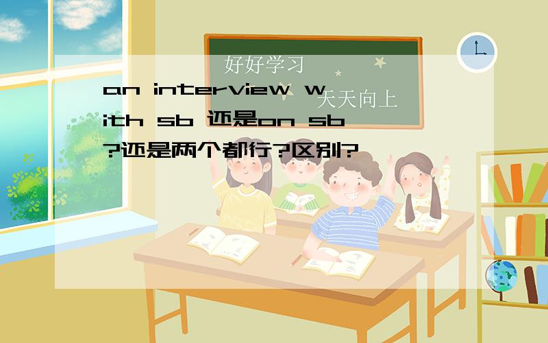 an interview with sb 还是on sb?还是两个都行?区别?