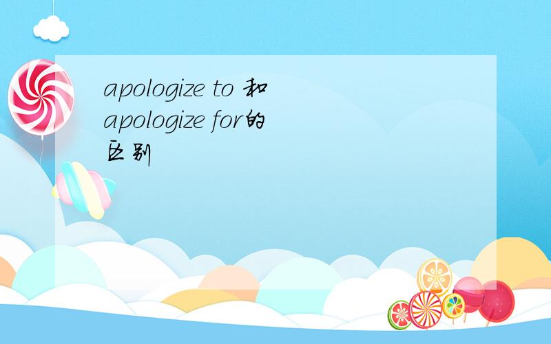 apologize to 和apologize for的区别