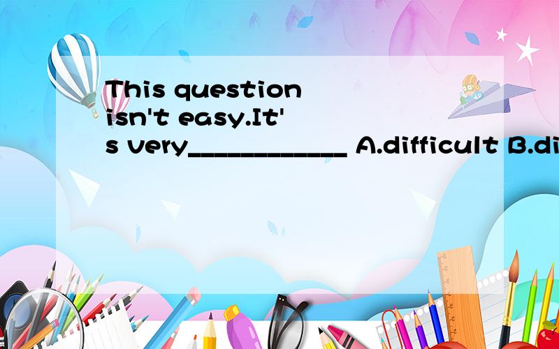 This question isn't easy.It's very____________ A.difficult B.difficulty C.easy D.not easy