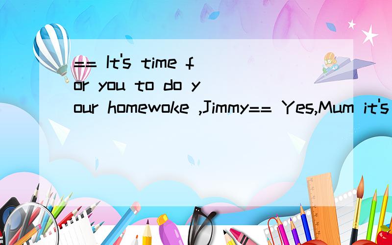 == It's time for you to do your homewoke ,Jimmy== Yes,Mum it's won't take long ,I‘ll turn off the TV and go to bed as soon as wonderful program ---A ends B ending C will be ended Dwill end