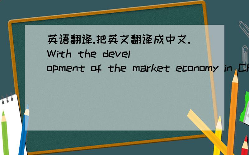英语翻译.把英文翻译成中文.With the development of the market economy in China, education is becoming more closely related to the market. In a broad sense, the whole modern society is based on the market economy. As a part of the society,