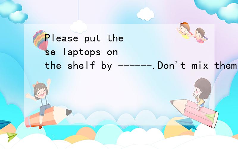 Please put these laptops on the shelf by ------.Don't mix them with others.A.ourselves B.themselve