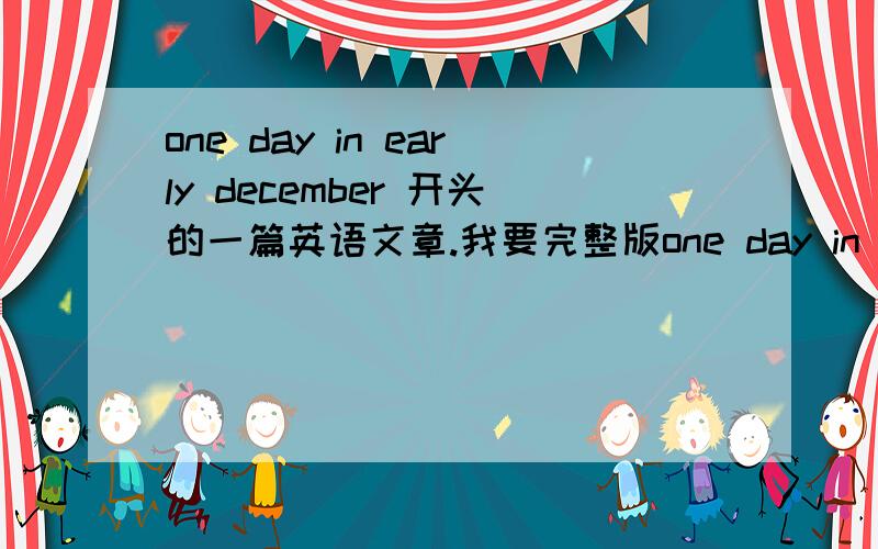 one day in early december 开头的一篇英语文章.我要完整版one day in early december ,we woke up todiscover a heavy