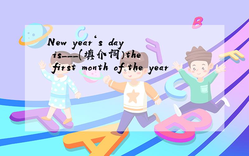New year‘s day is___(填介词）the first month of the year