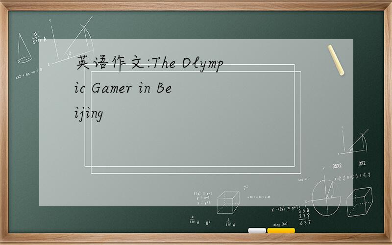 英语作文:The Olympic Gamer in Beijing