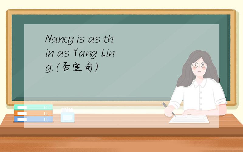 Nancy is as thin as Yang Ling.(否定句)