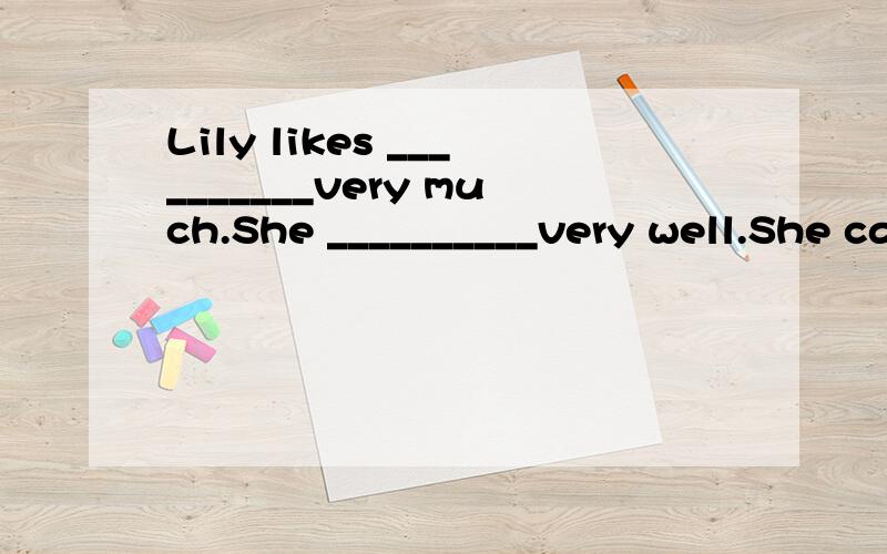Lily likes __________very much.She __________very well.She can __________English songs.(sing)