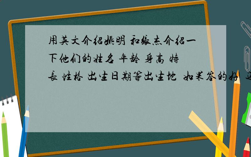 用英文介绍姚明 和张杰介绍一下他们的姓名 年龄 身高 特长 性格 出生日期等出生地  如果答的好  还会加分