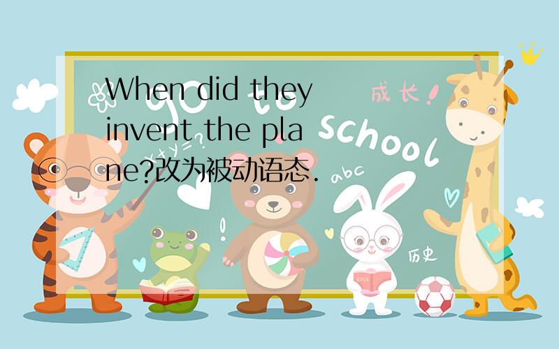 When did they invent the plane?改为被动语态.