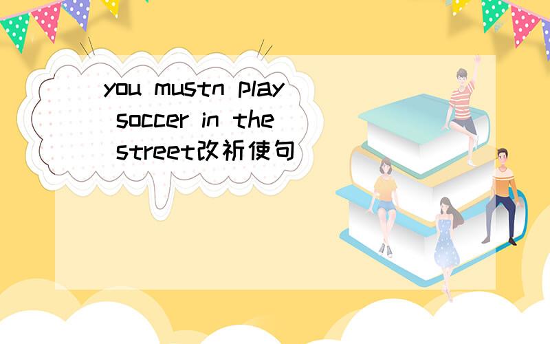 you mustn play soccer in the street改祈使句