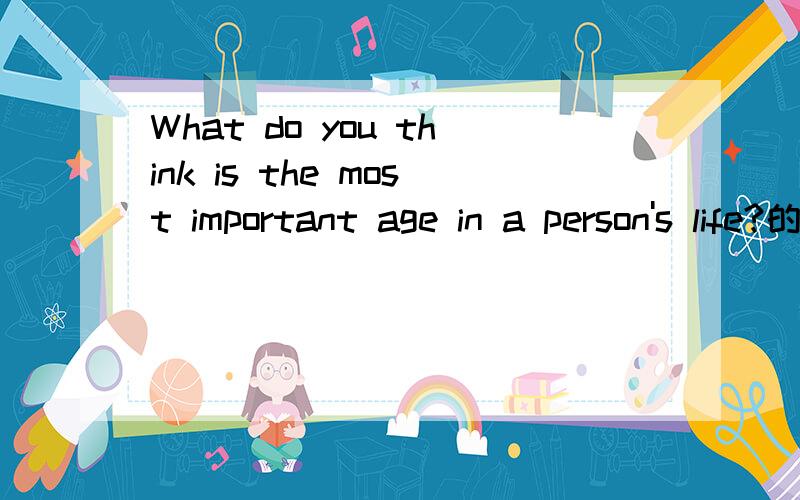 What do you think is the most important age in a person's life?的英语答句