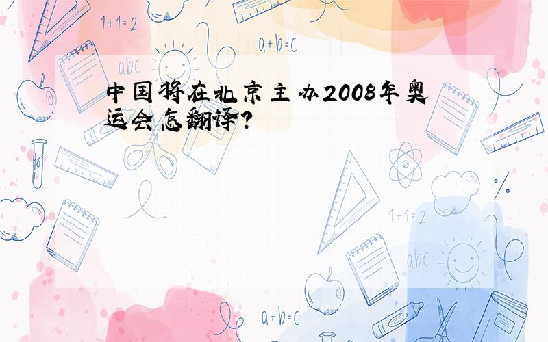 中国将在北京主办2008年奥运会怎翻译?