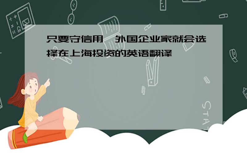 只要守信用,外国企业家就会选择在上海投资的英语翻译