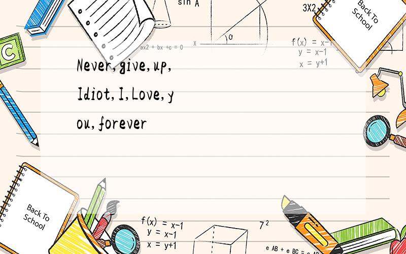 Never,give,up,Idiot,I,Love,you,forever