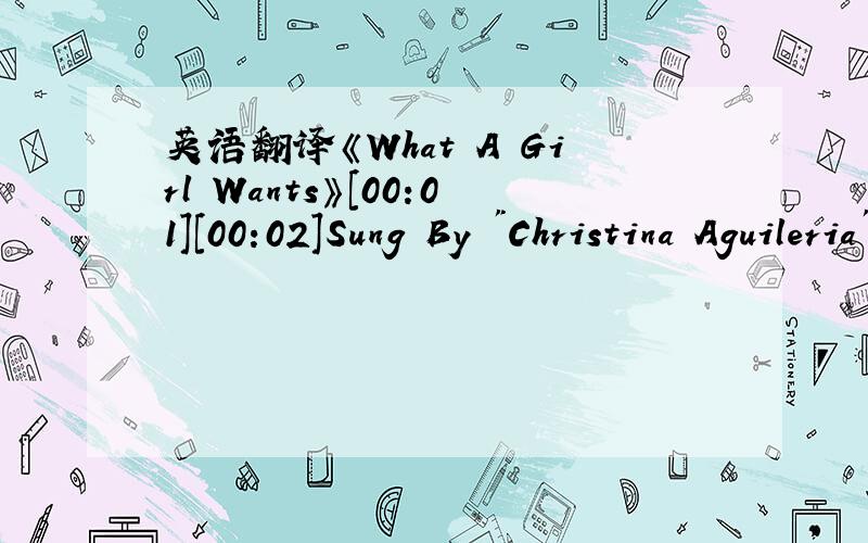 英语翻译《What A Girl Wants》[00:01][00:02]Sung By 