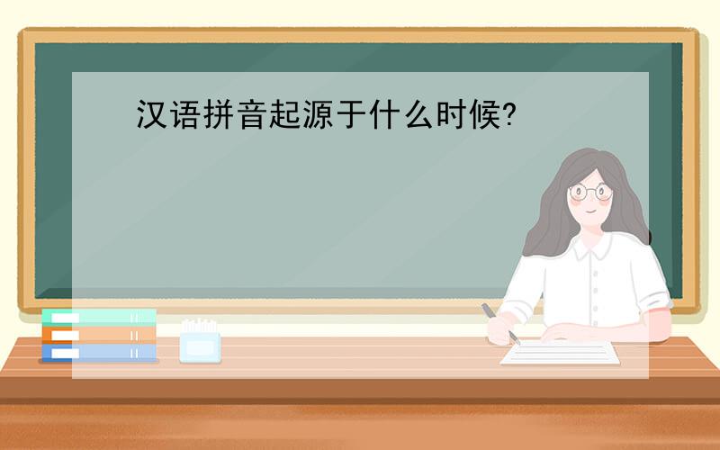 汉语拼音起源于什么时候?