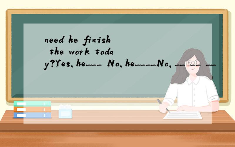 need he finish the work today?Yes,he___ No,he____No,__ __ __