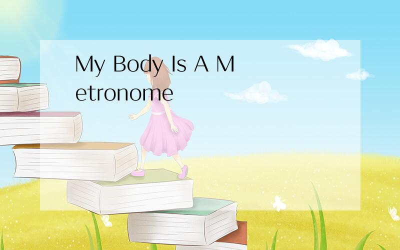 My Body Is A Metronome