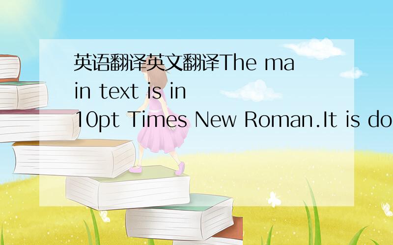 英语翻译英文翻译The main text is in 10pt Times New Roman.It is double justified with single line spacing.Do not indent the first lines of the first paragraphs within sections.