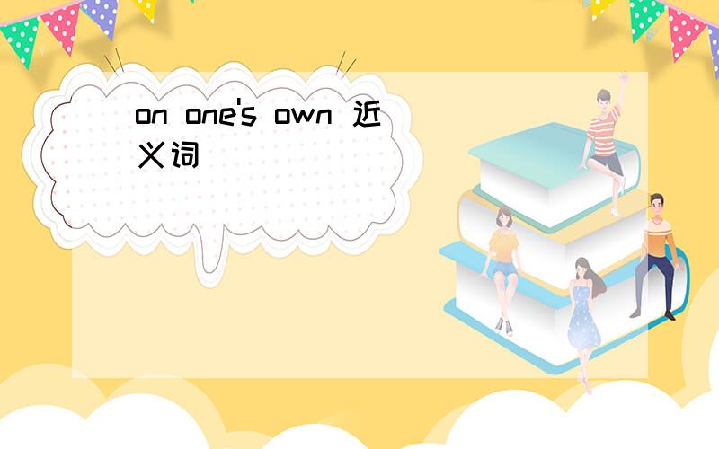 on one's own 近义词