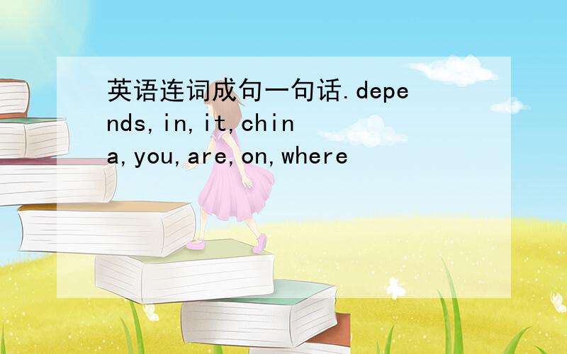 英语连词成句一句话.depends,in,it,china,you,are,on,where
