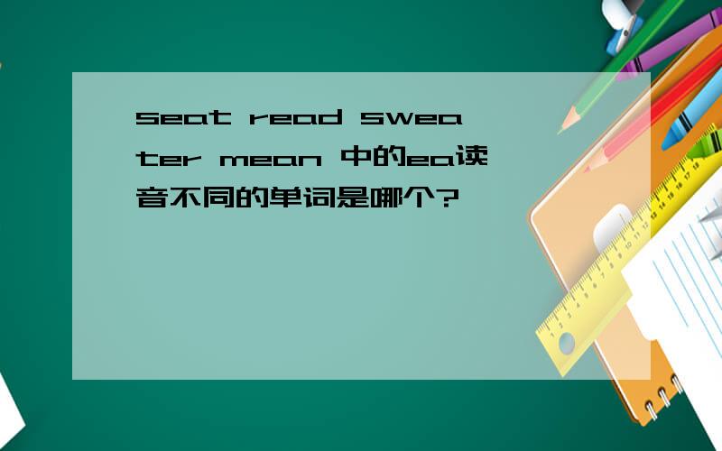 seat read sweater mean 中的ea读音不同的单词是哪个?
