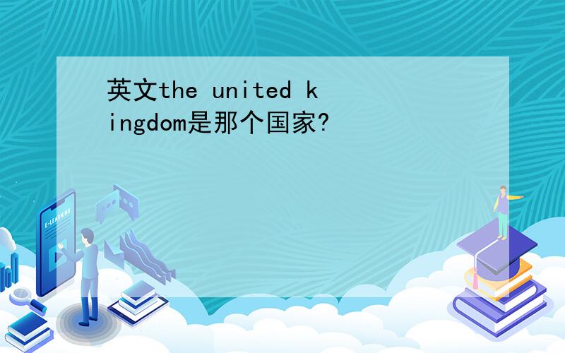 英文the united kingdom是那个国家?