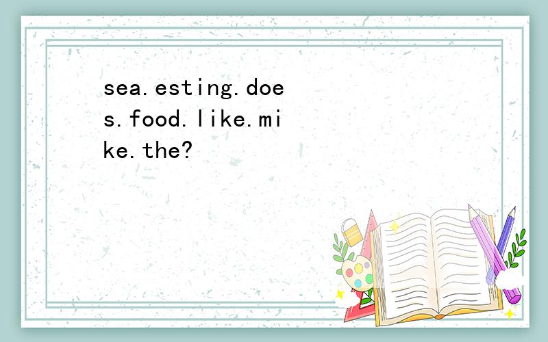 sea.esting.does.food.like.mike.the?