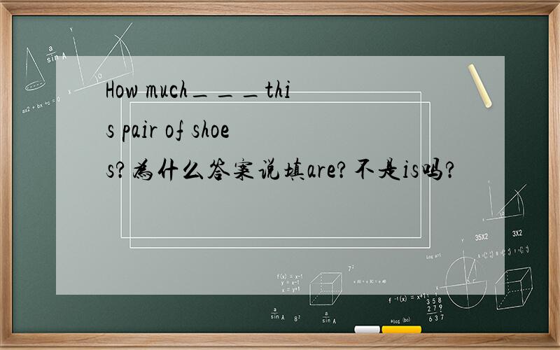 How much___this pair of shoes?为什么答案说填are?不是is吗?