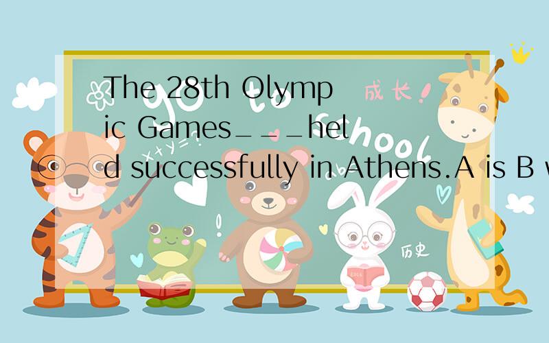 The 28th Olympic Games___held successfully in Athens.A is B will beC areD were