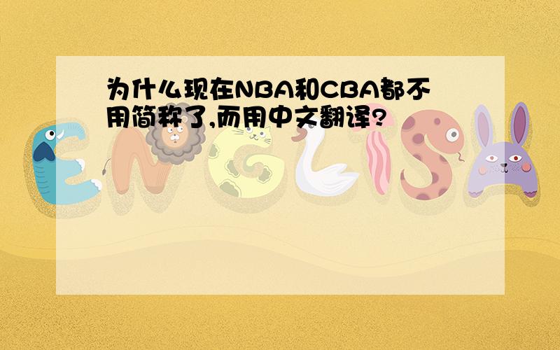 为什么现在NBA和CBA都不用简称了,而用中文翻译?