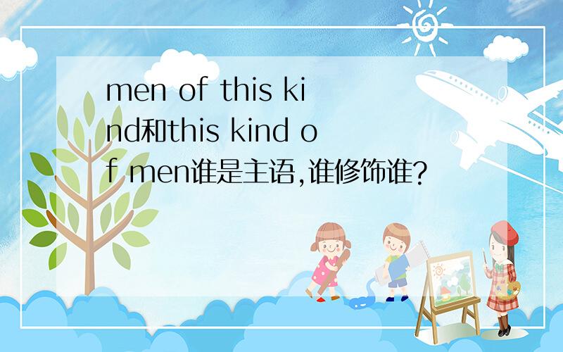 men of this kind和this kind of men谁是主语,谁修饰谁?