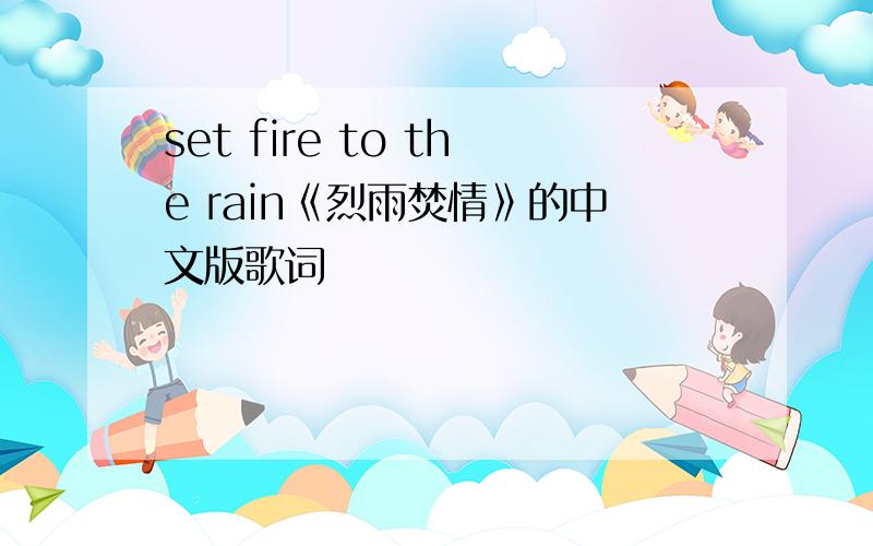 set fire to the rain《烈雨焚情》的中文版歌词