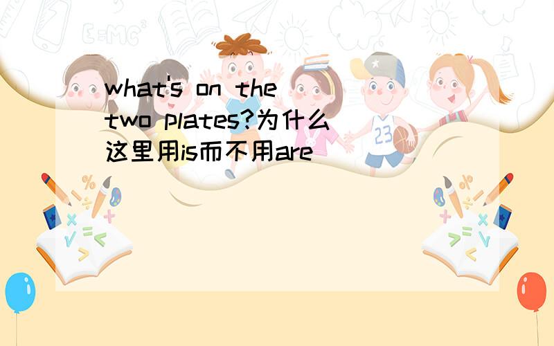 what's on the two plates?为什么这里用is而不用are