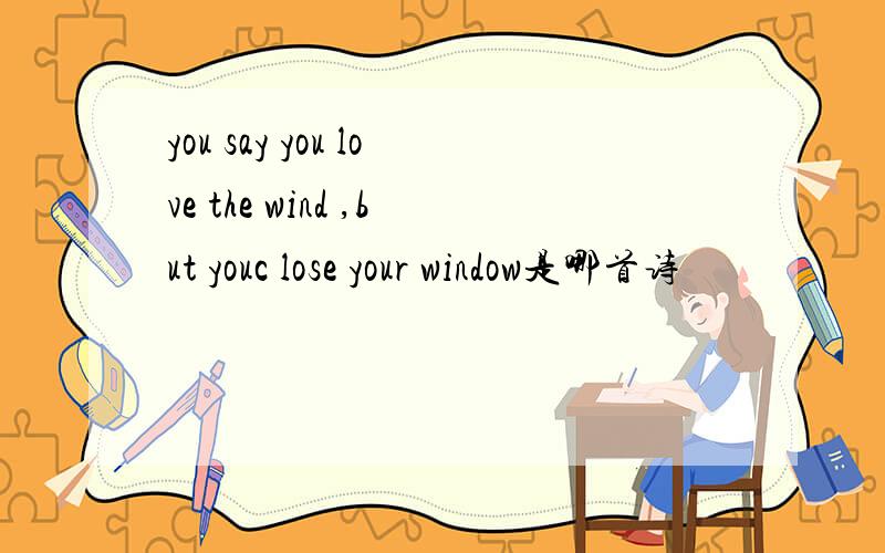 you say you love the wind ,but youc lose your window是哪首诗