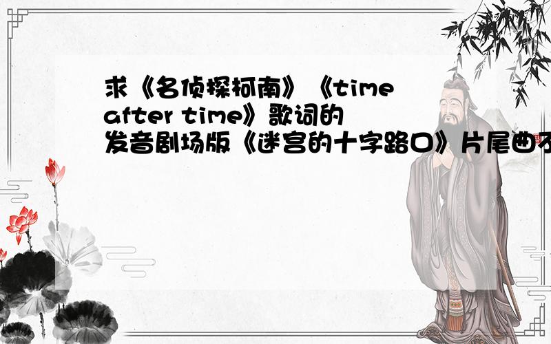 求《名侦探柯南》《time after time》歌词的发音剧场版《迷宫的十字路口》片尾曲不要写中文谐音