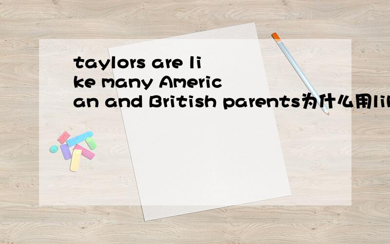 taylors are like many American and British parents为什么用like?