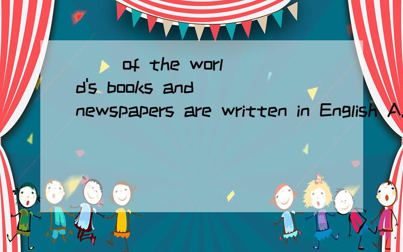 ( )of the world's books and newspapers are written in English A.Three quarterB.Three of quarters C.Third fourths D.Three fourths 请说明理由
